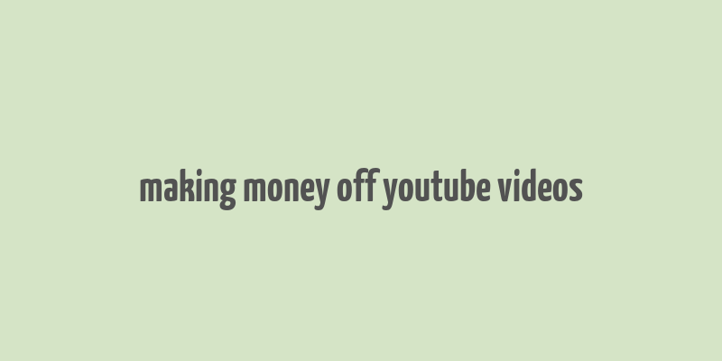 making money off youtube videos