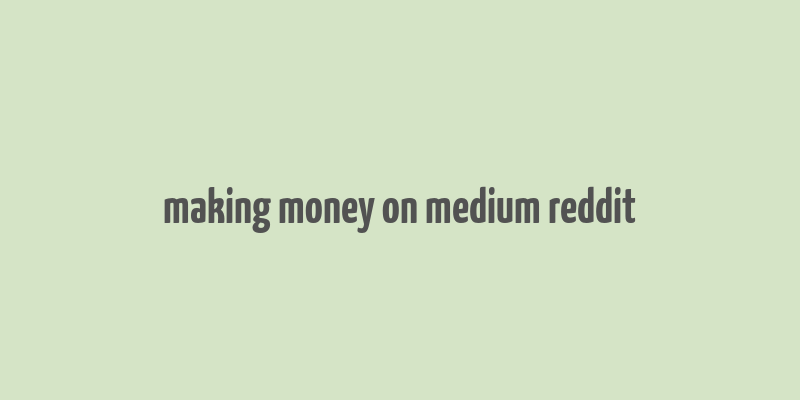 making money on medium reddit