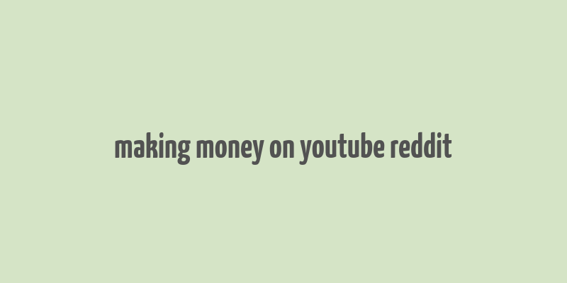 making money on youtube reddit