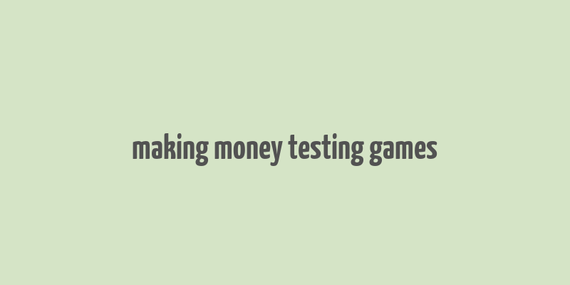 making money testing games