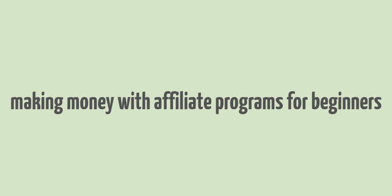 making money with affiliate programs for beginners