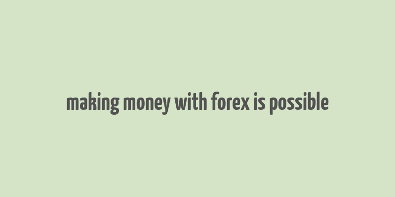 making money with forex is possible