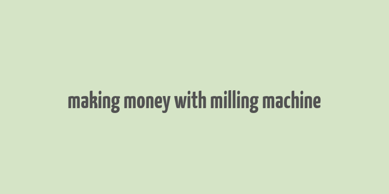 making money with milling machine