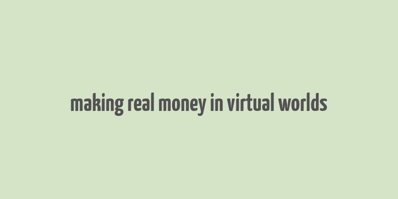 making real money in virtual worlds