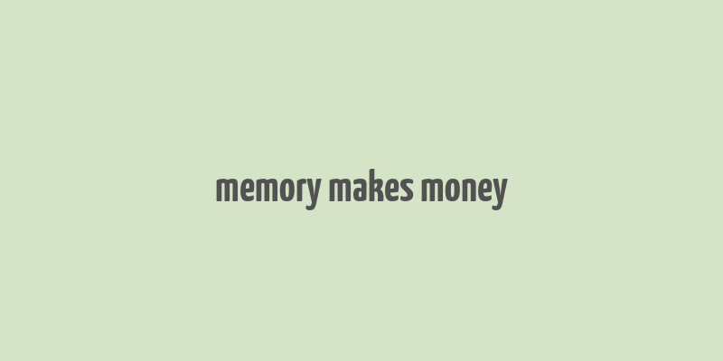 memory makes money