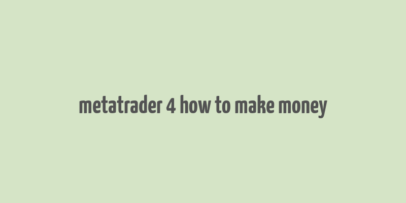 metatrader 4 how to make money