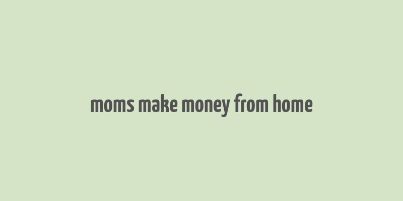 moms make money from home