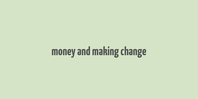 money and making change