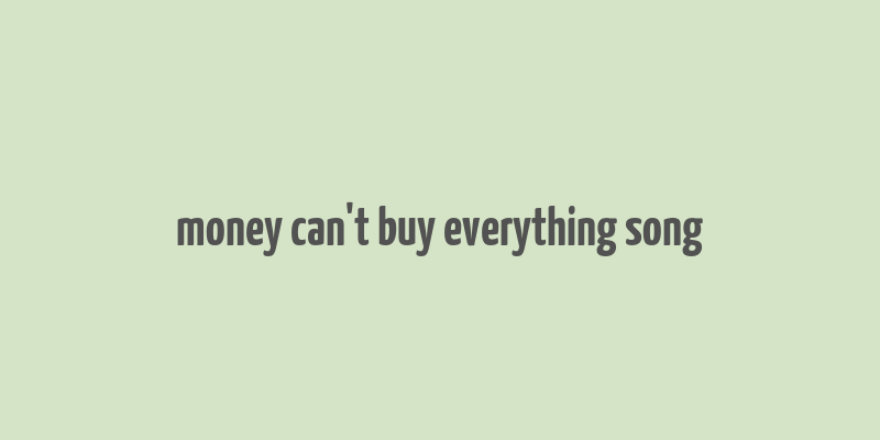 money can't buy everything song