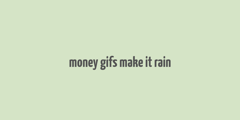 money gifs make it rain