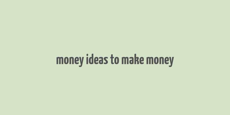 money ideas to make money