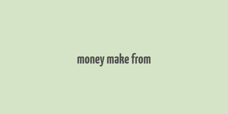 money make from