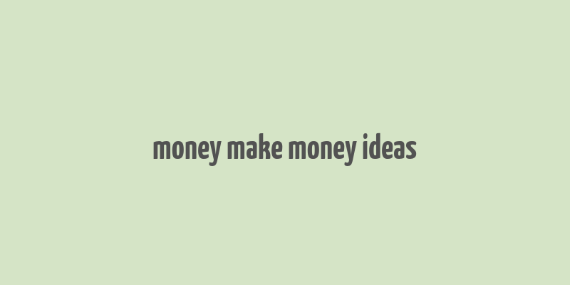 money make money ideas