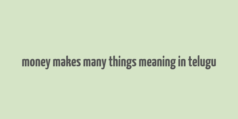 money makes many things meaning in telugu