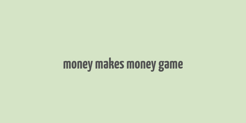 money makes money game