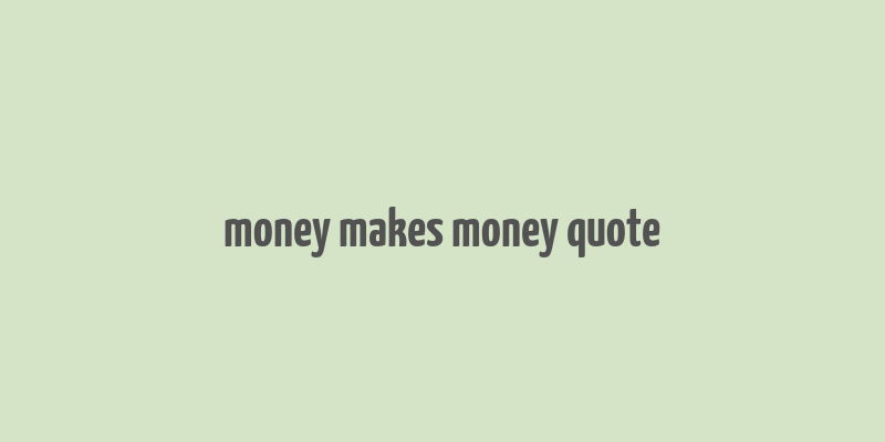 money makes money quote