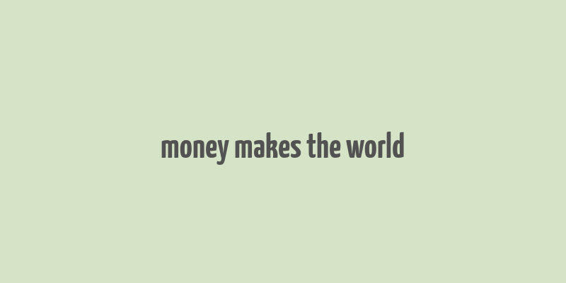 money makes the world