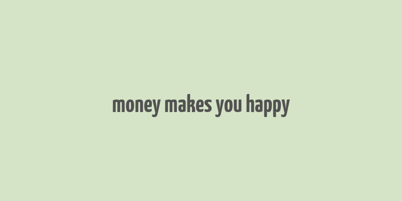 money makes you happy