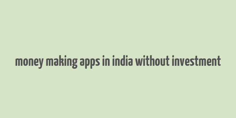 money making apps in india without investment