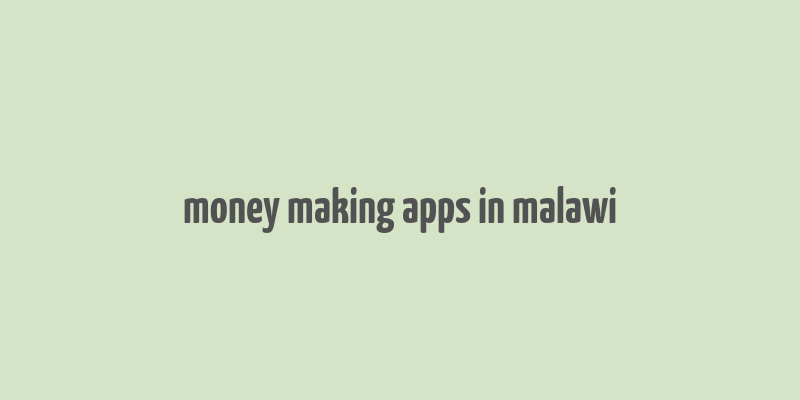 money making apps in malawi