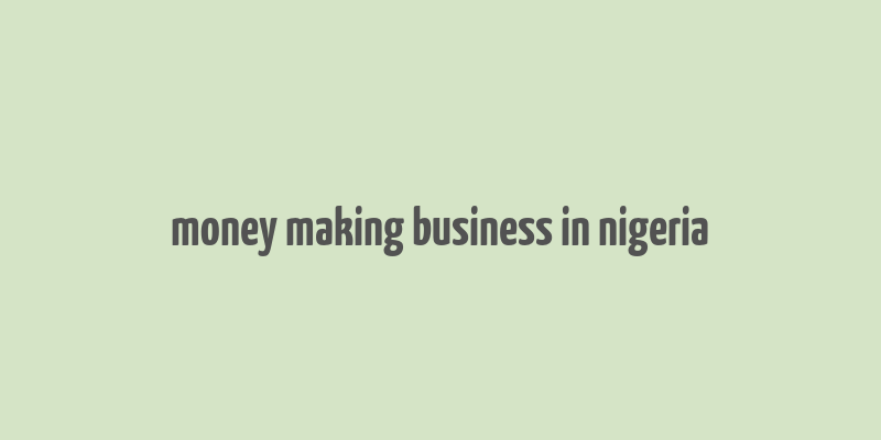 money making business in nigeria