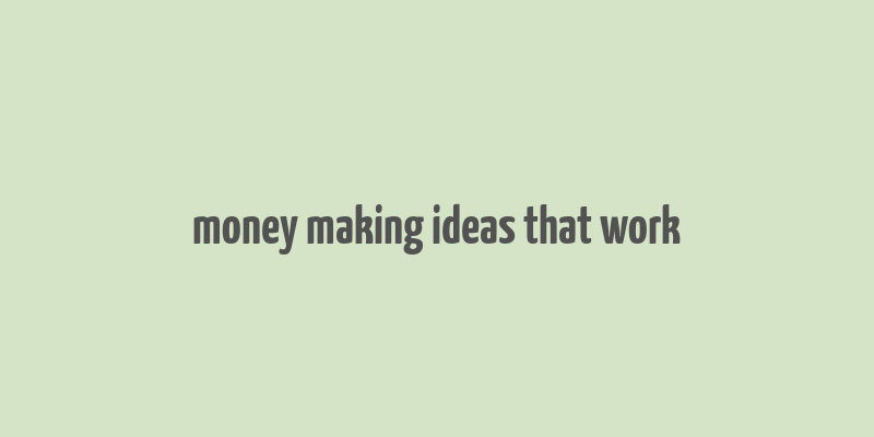 money making ideas that work