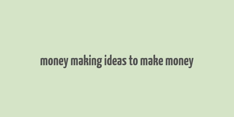 money making ideas to make money