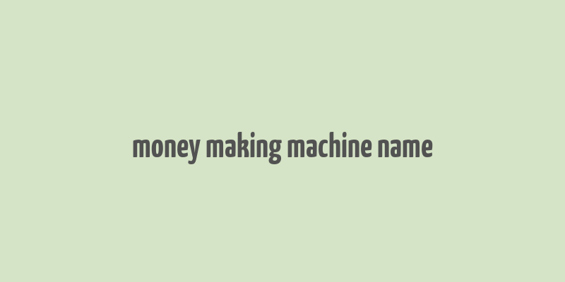 money making machine name