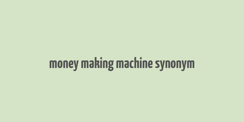 money making machine synonym