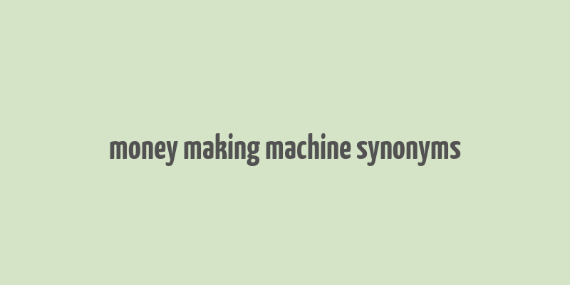 money making machine synonyms