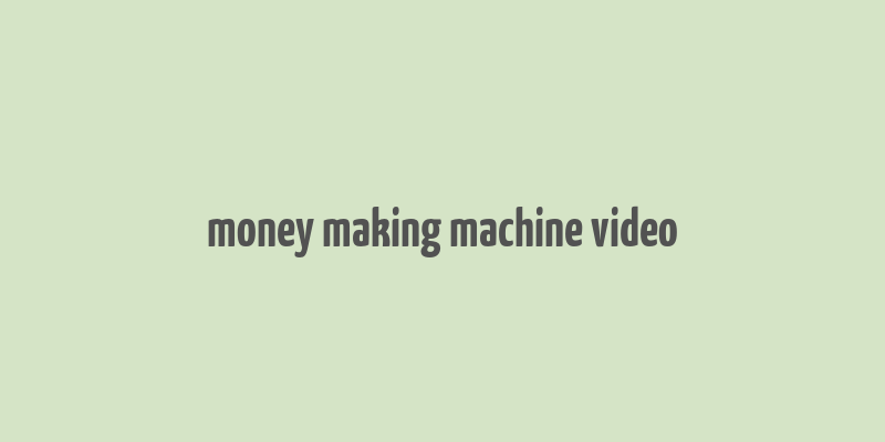 money making machine video