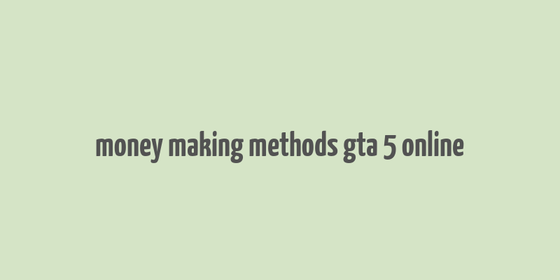 money making methods gta 5 online