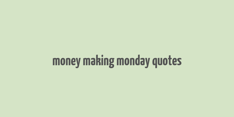 money making monday quotes