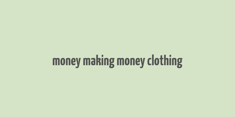 money making money clothing