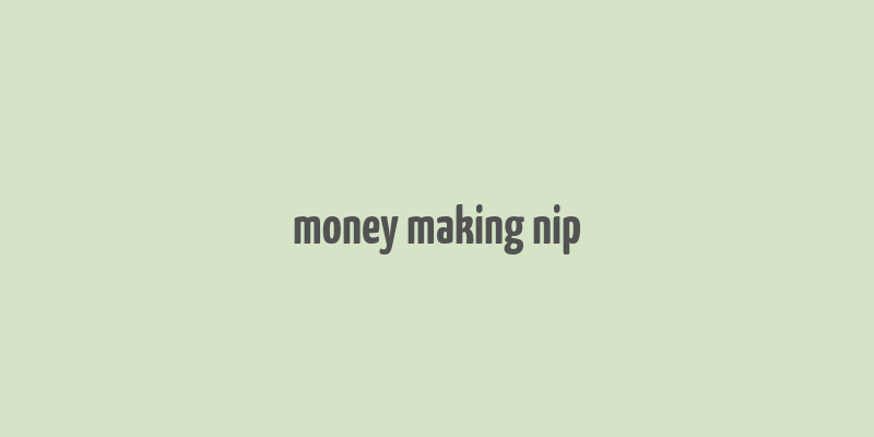 money making nip