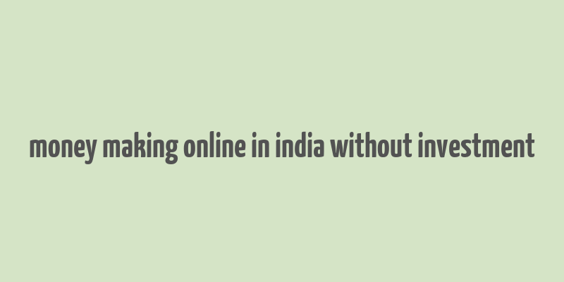 money making online in india without investment