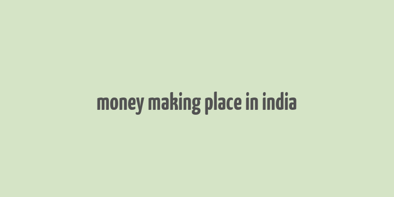 money making place in india