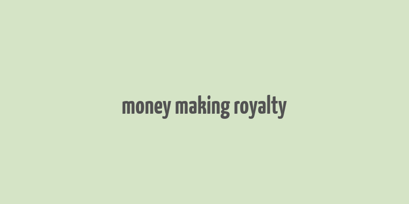 money making royalty