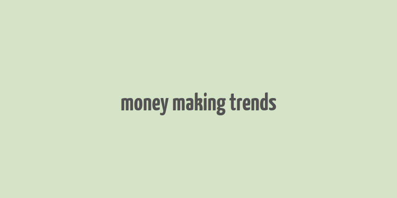 money making trends