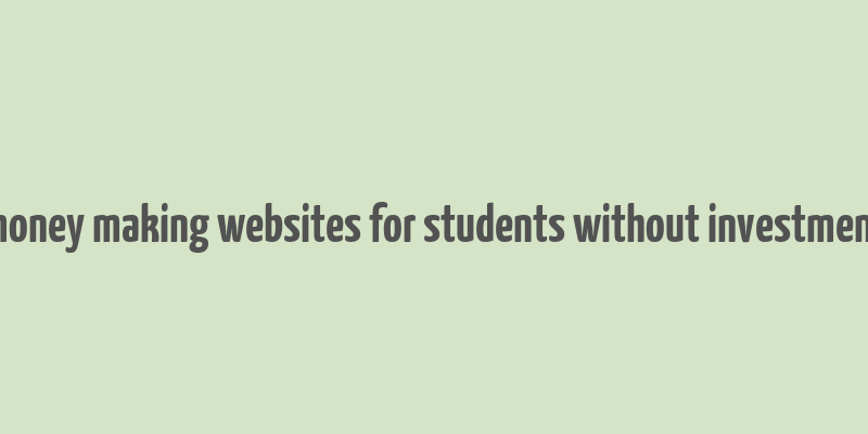 money making websites for students without investment