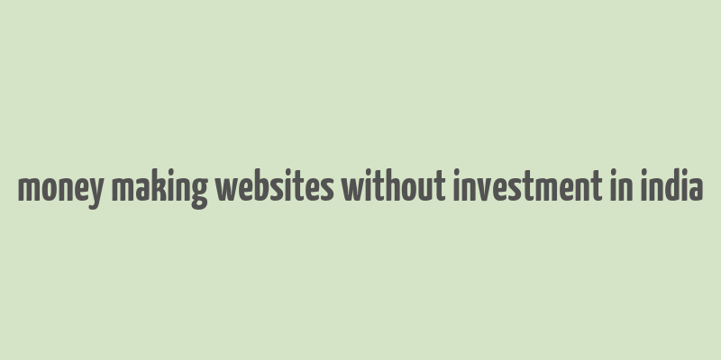 money making websites without investment in india