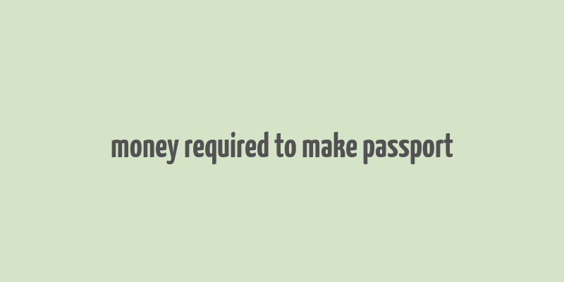 money required to make passport