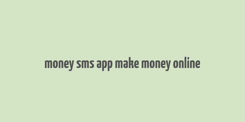 money sms app make money online