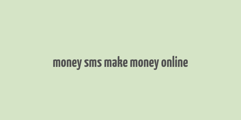 money sms make money online