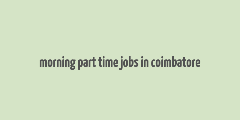 morning part time jobs in coimbatore