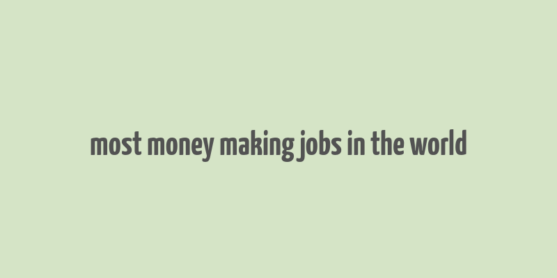 most money making jobs in the world