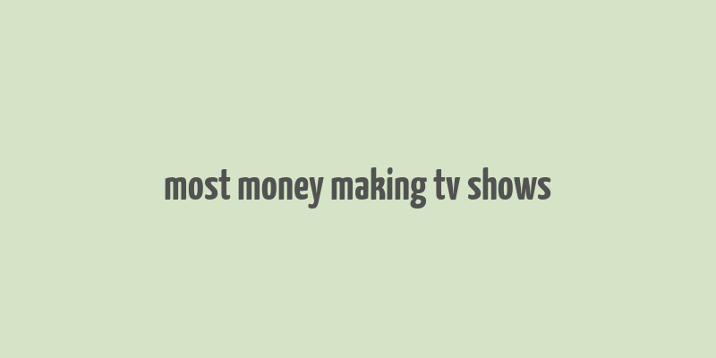 most money making tv shows