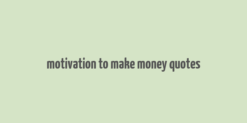 motivation to make money quotes