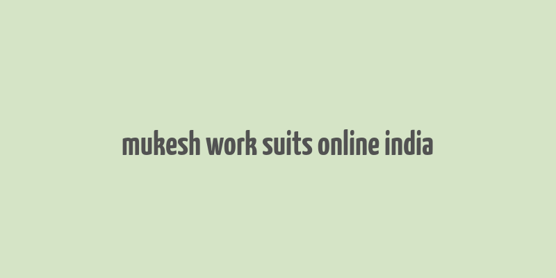 mukesh work suits online india