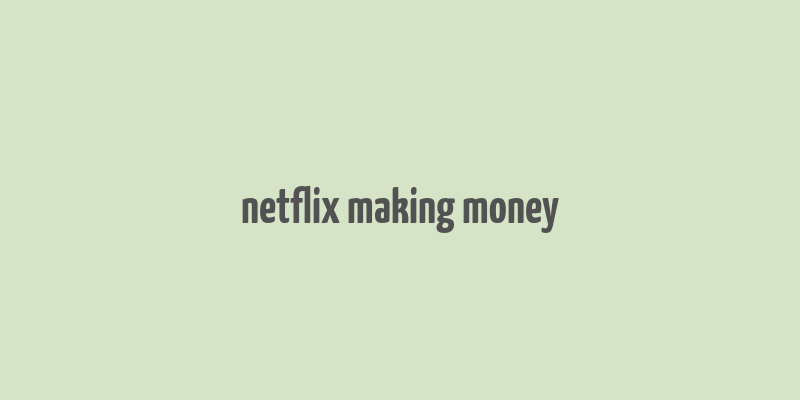 netflix making money